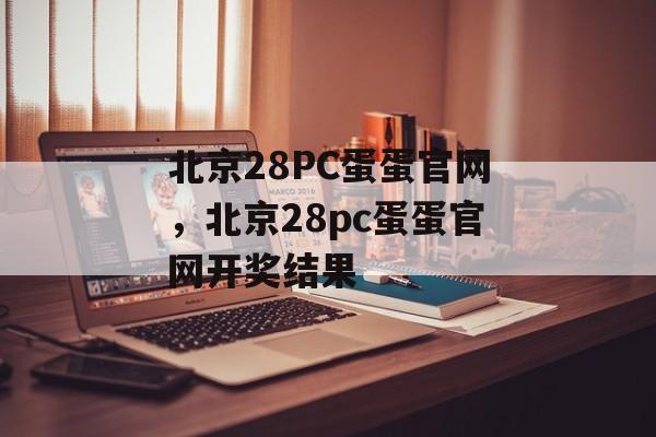 北京28PC蛋蛋官网，北京28pc蛋蛋官网开奖结果